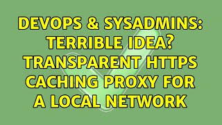 DevOps & SysAdmins: terrible idea? transparent https caching proxy for a local network Net Worth