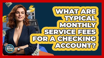 What Are Typical Monthly Service Fees For A Checking Account? - Ask Your Bank Teller