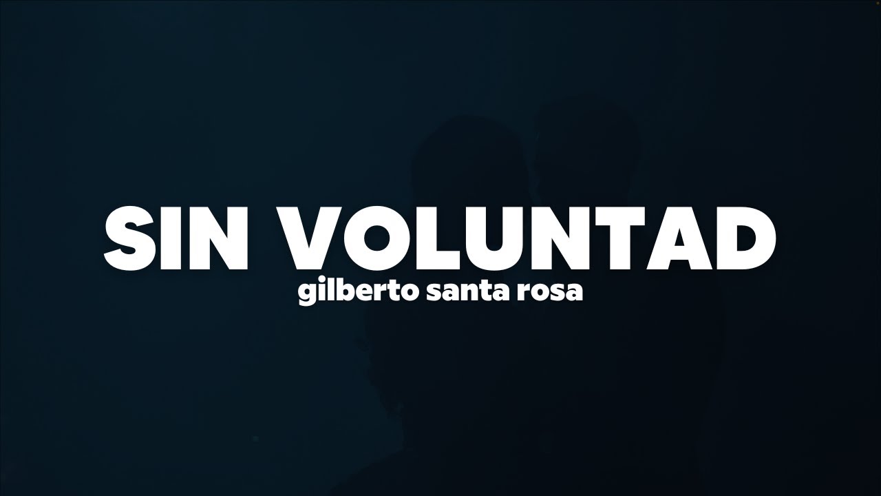 Gilberto Santa Rosa - Sin Voluntad | Letra