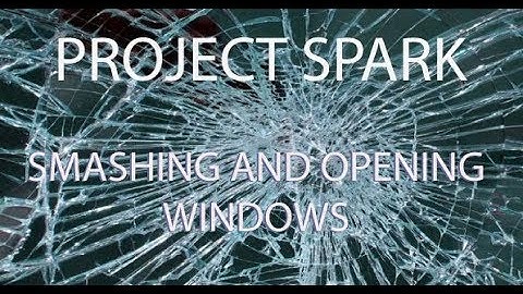 Project Spark Tutorial - Smashing and Opening Windows