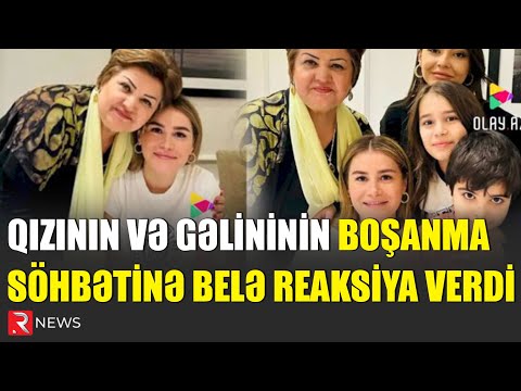 Tənzilə Rüstəmxanlı qızının və gəlininin boşanma söhbətlərinə belə reaksiya verdi