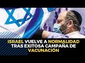 ISRAEL vuelve a la normalidad tras EXITOSA campaña de vacunación contra el coronavirus