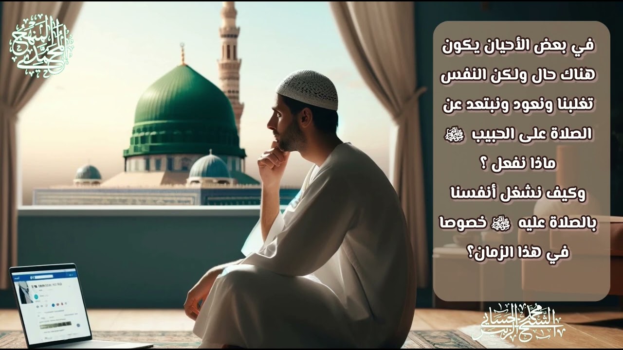 في بعض الأحيان يكون هناك حال ولكن النفس تغلبنا ونبتعد عن الصلاة على الحبيب الأعظم ﷺ فماذا نفعل؟