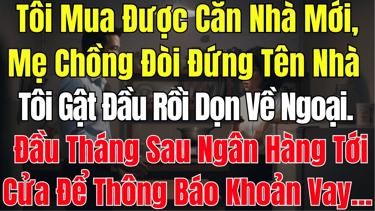 Tôi Mua Được Căn Nhà Mới, Mẹ Chồng Đòi Đứng Tên Nhà, Tôi Gật Đầu Rồi Dọn Về Ngoại. Đầu Tháng Sau