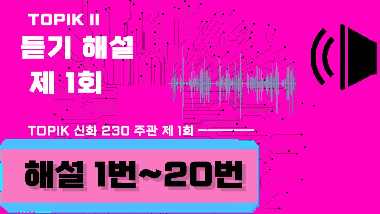 듣기 해설 | TOPIK II 듣기 1번~20번_최신기출문제_토픽신화230주관_제1회 모의고사