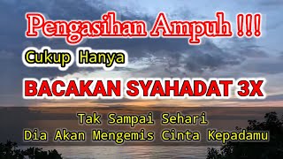 BACAKAN SYAHADAT 3x DIA AKAN JATUH CINTA PADA ANDA, ilmu pengasihan, amalan pengasihan, doa mahabbah