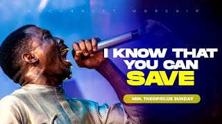 MIN. THEOPHILUS SUNDAY || I KNOW THAT YOU CAN SAVE ME || MSCONNECT WORSHIP