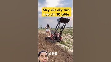 Máy xúc tích hợp vừa cày xới tại Trung Quốc chỉ 10.000.000 đồng