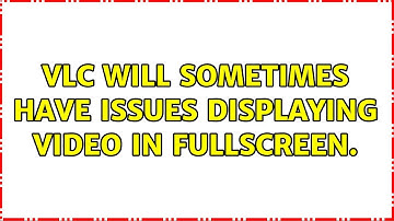 Ubuntu: VLC will sometimes have issues displaying video in fullscreen. (2 Solutions!!)