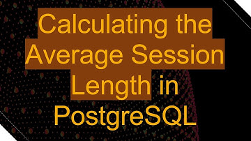 Calculating the Average Session Length in PostgreSQL