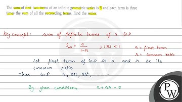 The sum of first two terms of an infinite geometric series is 5 and each term is three times the...
