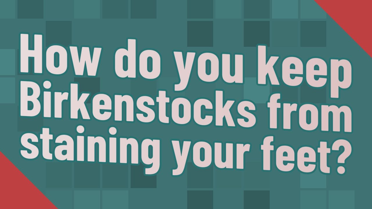 How do you keep Birkenstocks from staining your feet? YouTube