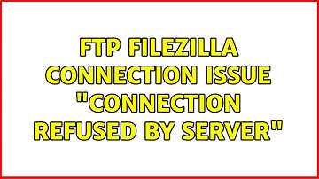 FTP FileZilla connection issue "Connection refused by server"