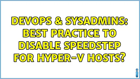 DevOps & SysAdmins: Best practice to disable SpeedStep for Hyper-V hosts? (2 Solutions!!)