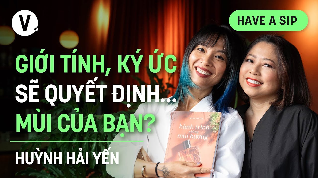 Giới tính, ký ức sẽ quyết định… mùi của bạn? - Chuyên gia mùi hương Huỳnh Hải Yến | #HaveASip 173