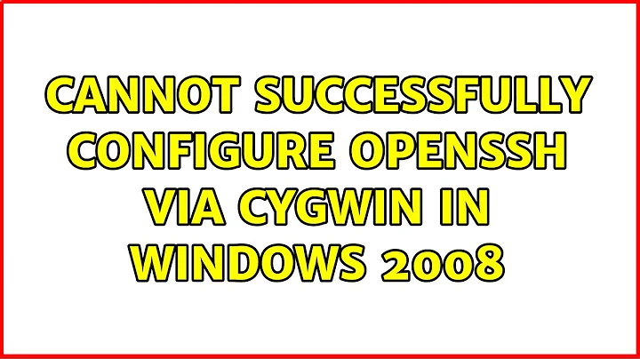 Cannot successfully configure OpenSSH via CYGWIN in Windows 2008