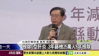 1080402 根除C型肝炎 3年篩檢25萬人6年根除