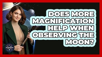 Does More Magnification Help When Observing The Moon? - Astronomy Made Simple