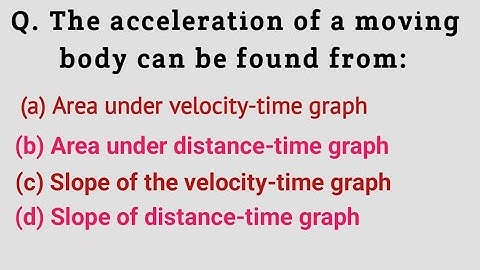 The acceleration of a moving body can be found from