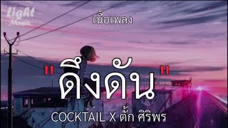 ดึงดัน-COCKTAIL X ตั๊ก ศิริพร【เนื้อเพลง】