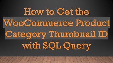 How to Get the WooCommerce Product Category Thumbnail ID with SQL Query