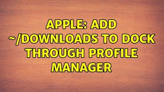 Apple: Add ~/Downloads to Dock through Profile Manager