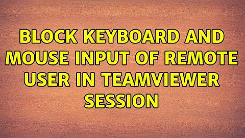 Block keyboard and mouse input of remote user in Teamviewer session (2 Solutions!!)