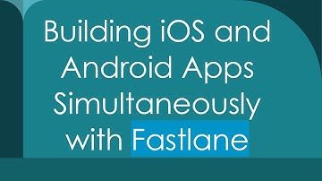 Building iOS and Android Apps Simultaneously with Fastlane