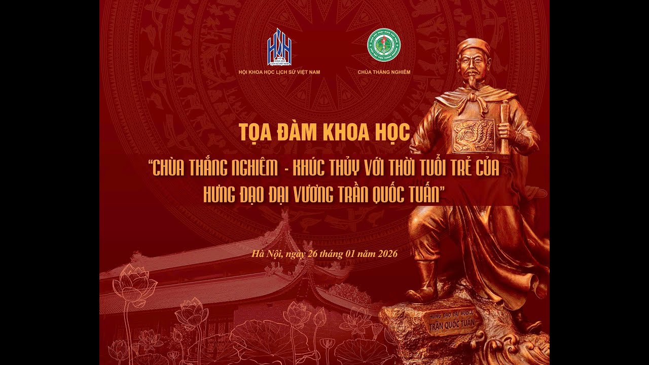 TOẠ ĐÀM KHOA HỌC CHÙA THẮNG NGHIÊM VỚI THỜI TUỔI TRẺ CỦA HƯNG ĐẠO ĐẠI VƯƠNG TRẦN QUỐC TUẤN 26/1/2026