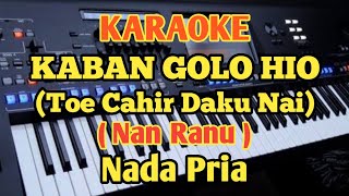 Karaoke Cahir Daku Nai(Kaban Golo Hio)_Nan Ranu - Nada Pria
