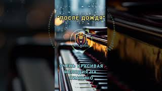 После дождя  очень красивая мелодия на пианино