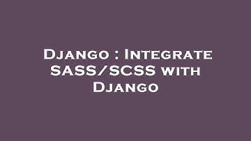 Django : Integrate SASS/SCSS with Django