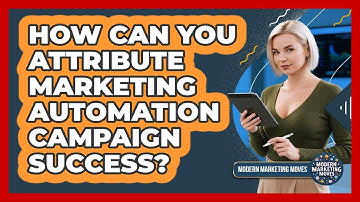 How Can You Attribute Marketing Automation Campaign Success? - Modern Marketing Moves