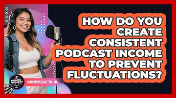 How Do You Create Consistent Podcast Income To Prevent Fluctuations? - Modern Podcaster Hub