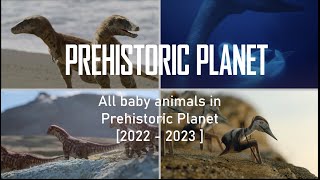 All baby animals in Prehistoric Planet 2022 - 2023