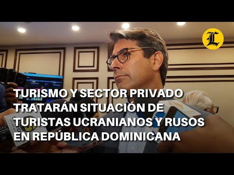Turismo y sector privado tratarán situación de turistas ucranianos y rusos en República Dominicana