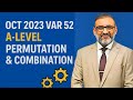 OCT 2023 VAR 52 Q7 – A-LEVEL PERMUTATION & COMBINATION