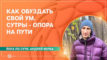 Как обуздать свой ум. Сутры - опора на Пути. Андрей Верба