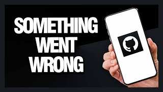 How to Fix GitHub App Something Went Wrong - Android & Ios | Final Solution