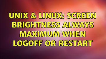 Unix & Linux: Screen brightness always maximum when logoff or restart (3 Solutions!!)