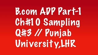 01: Ch#10 Sampling // B.com ADP // Q#3 // Punjab University,Lahore
