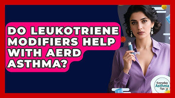 Do Leukotriene Modifiers Help With AERD Asthma? | Everyday Asthma Tips