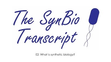 The SynBio Transcript: E2 - What is Synthetic Biology?