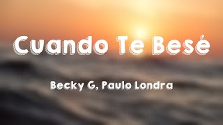 Cuando Te Besé - Becky G, Paulo Londra (Lyrics Version)