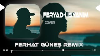 Kusur İse Her Saniye (Ferhat Güneş Remix) Feryadı İsyanım Cover Resimi