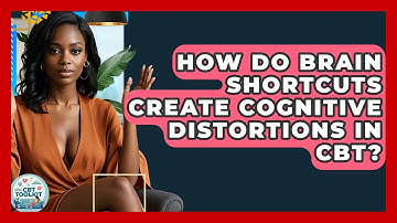 How Do Brain Shortcuts Create Cognitive Distortions In CBT? - CBT Toolkit