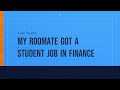 My Roomate Got a student job in Finance