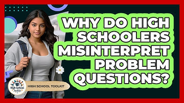 Why Do High Schoolers Misinterpret Problem Questions? - High School Toolkit