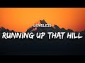 Loveless -  Running Up That Hill (Lyrics) A Deal With God