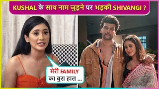 Shivangi Joshi UPSET & ANGRY On Media For Misleading Her Statement & Linking Her Name With Kushal